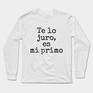 Te Lo Juro, Es Mi Primo Long Sleeve T-Shirt